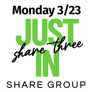 CLOSED‼️ MON 3/23 SHARE 3 JUST IN Share Group